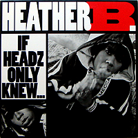 ArtistName:[HEATHER B] IF HEADZ ONLY KNEW...